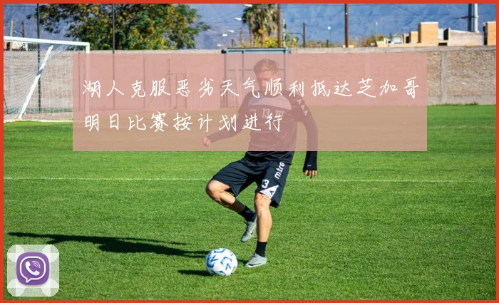湖人克服恶劣天气顺利抵达芝加哥明日比赛按计划进行