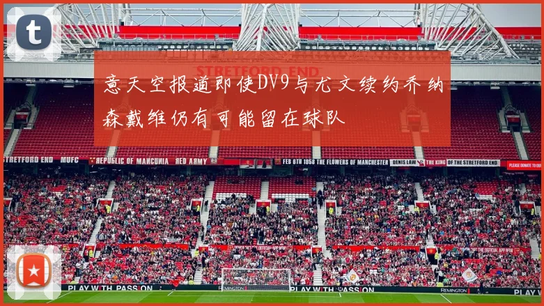 意天空报道即使DV9与尤文续约乔纳森戴维仍有可能留在球队